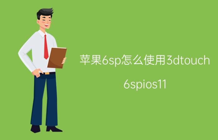 苹果6sp怎么使用3dtouch 6spios11.4怎么打开3DTouch？